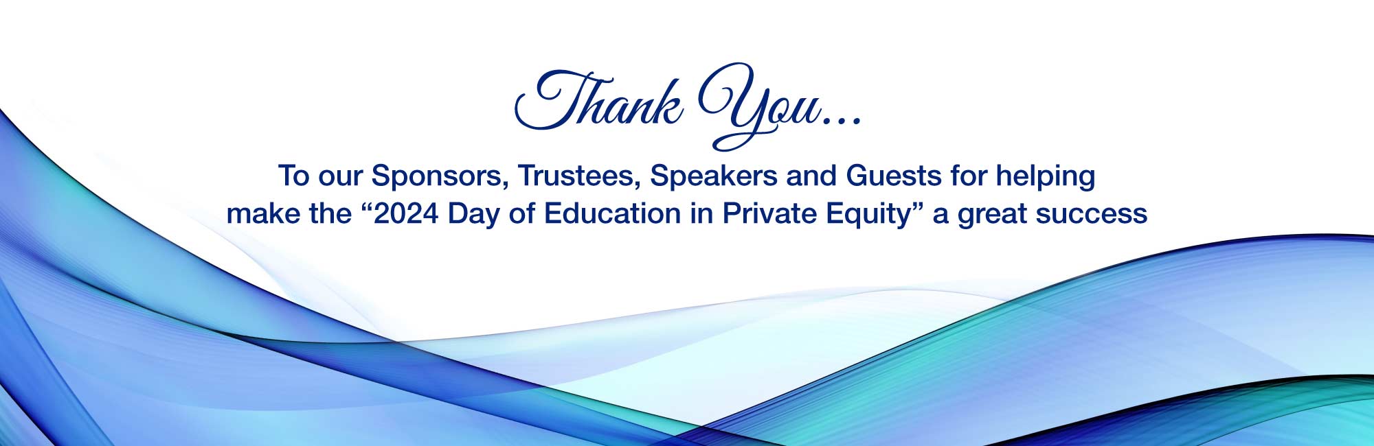 Thank You... To our Sponsors, Trustees, Speakers and Guests for helping make the “2024 Day of Education in Private Equity” a great success.