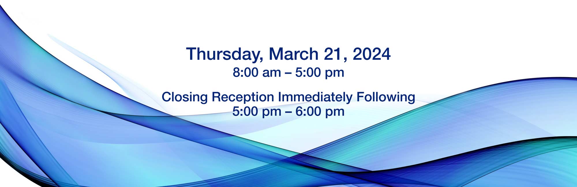 Thursday, March 21, 2024 8:00 am – 6:00 pm Closing Reception Immediately Following 6:00 pm – 7:00 pm